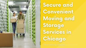 Secure and Convenient Moving and Storage Services in Chicago